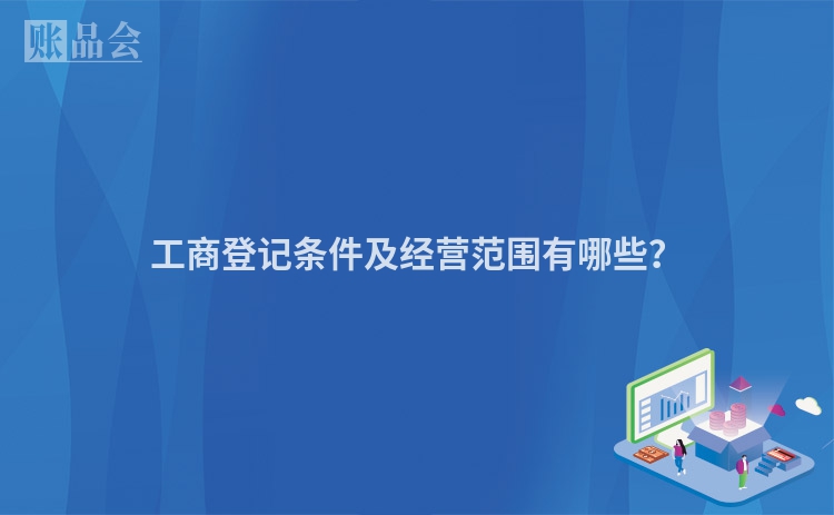 工商登记条件及经营范围有哪些？