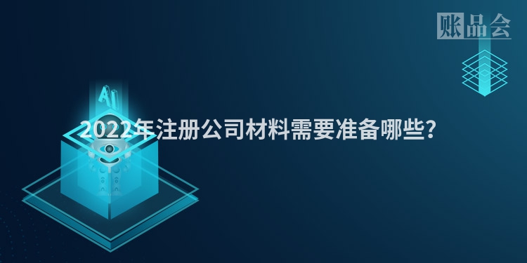 2022年注册公司材料需要准备哪些？