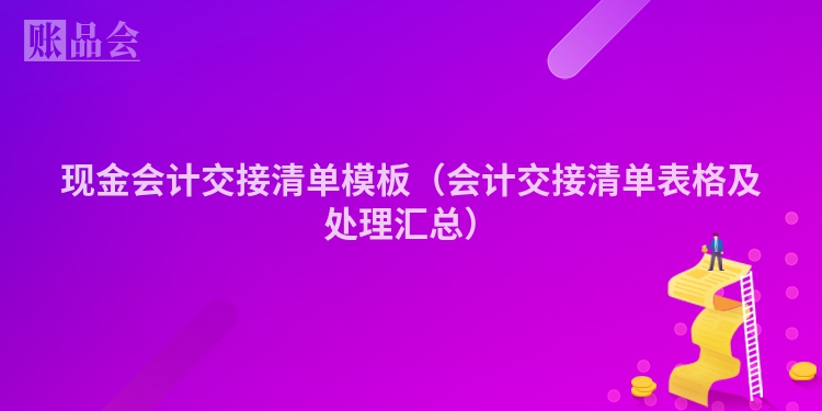 现金会计交接清单模板（会计交接清单表格及处理汇总）