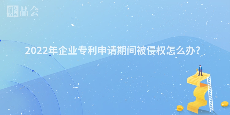 2022年企业专利申请期间被侵权怎么办？