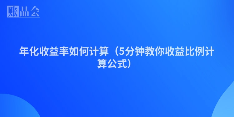 年化收益率如何计算（5分钟教你收益比例计算公式）