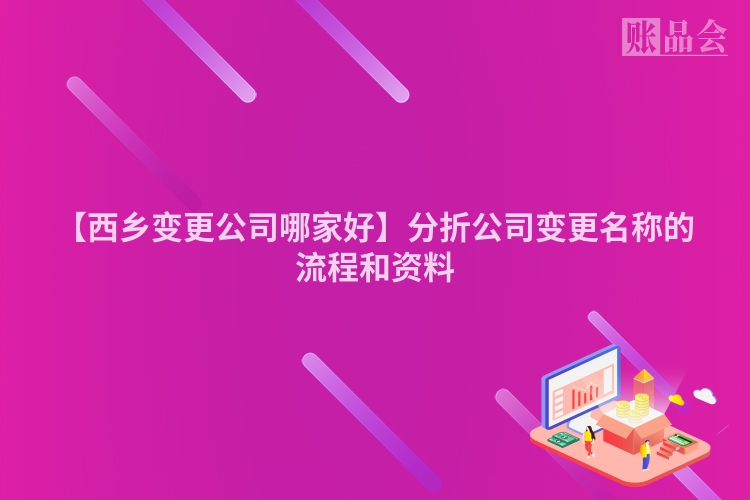 【西乡变更公司哪家好】分折公司变更名称的流程和资料