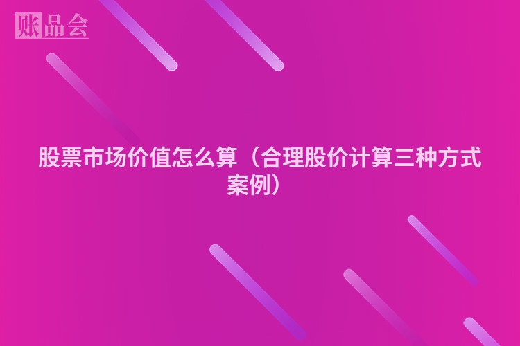 股票市场价值怎么算（合理股价计算三种方式案例）
