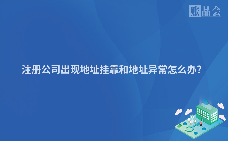 注册公司出现地址挂靠和地址异常怎么办？