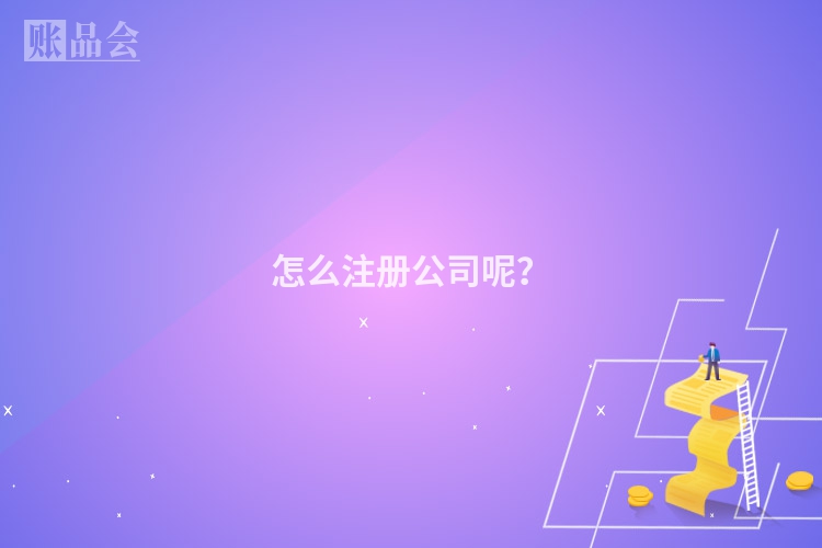 怎么注册公司呢？