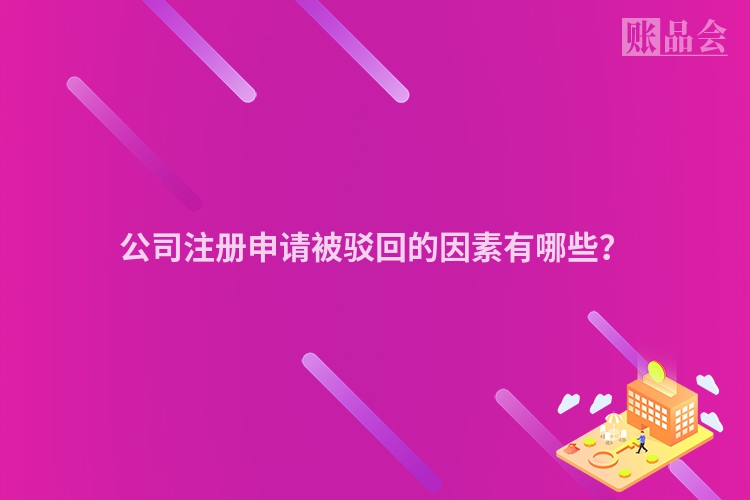 公司注册申请被驳回的因素有哪些？
