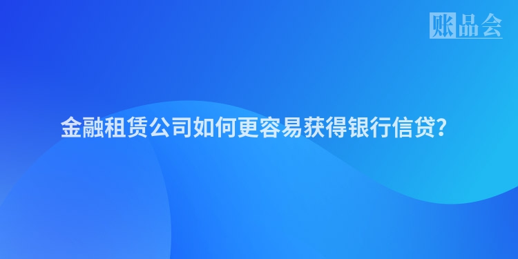 金融租赁公司如何更容易获得银行信贷？