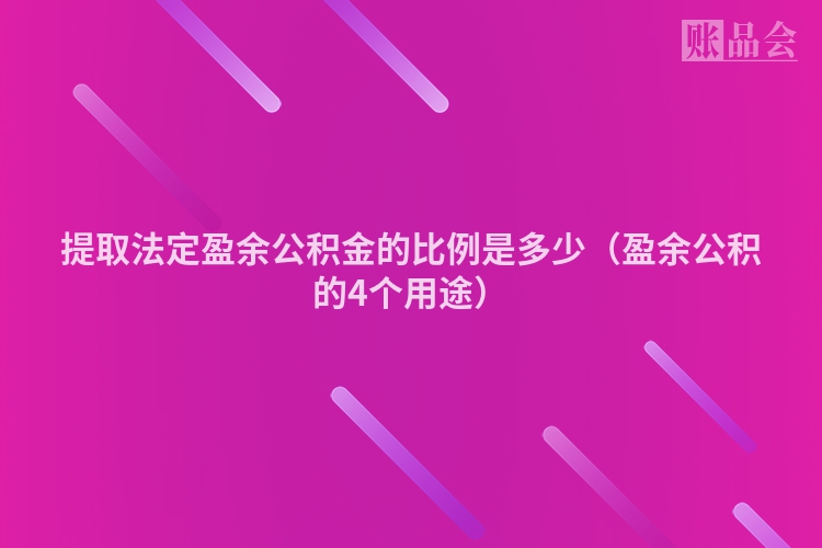 提取法定盈余公积金的比例是多少（盈余公积的4个用途）
