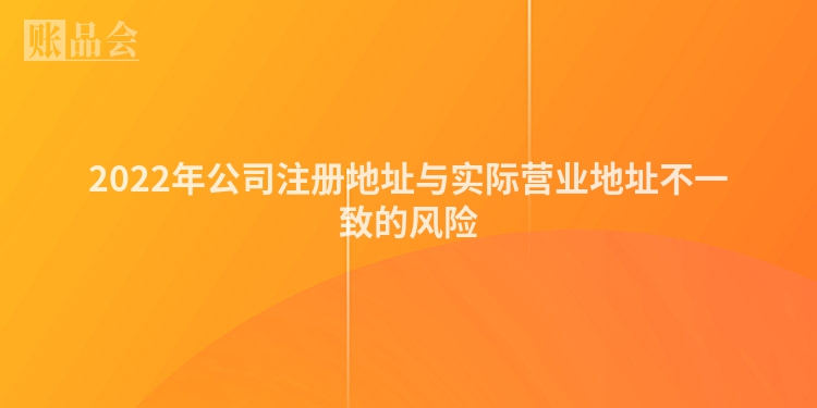 2022年公司注册地址与实际营业地址不一致的风险