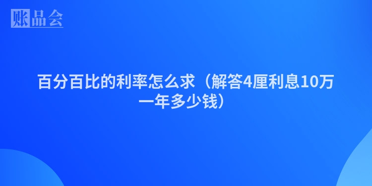 百分百比的利率怎么求（解答4厘利息10万一年多少钱）