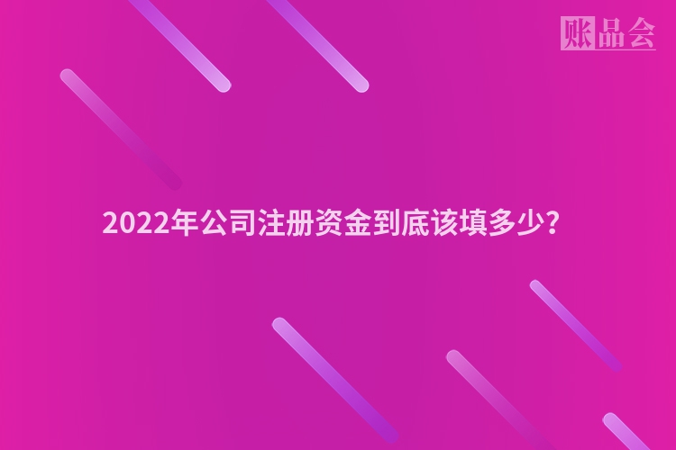 2022年公司注册资金到底该填多少？