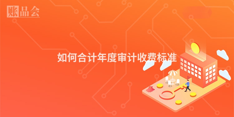 如何合计年度审计收费标准
