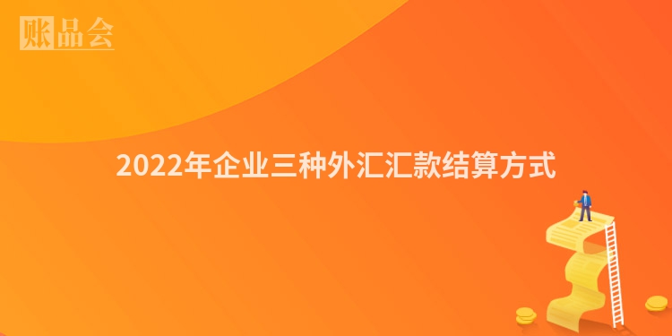 2022年企业三种外汇汇款结算方式