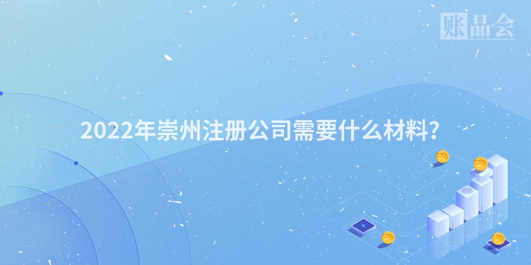 2022年崇州注册公司需要什么材料？