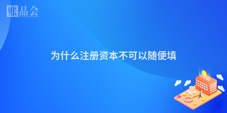 为什么注册资本不可以随便填