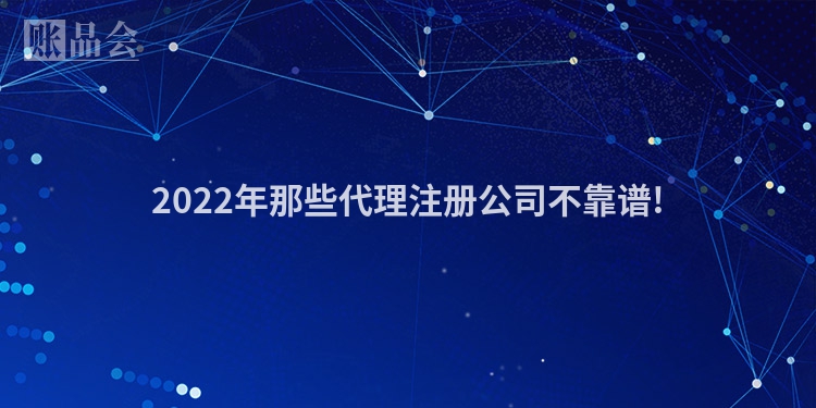 2022年那些代理注册公司不靠谱!