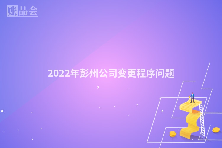 2022年彭州公司变更程序问题