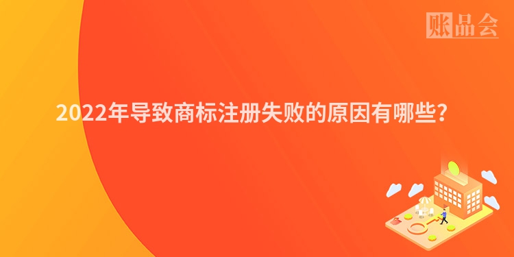 2022年导致商标注册失败的原因有哪些？
