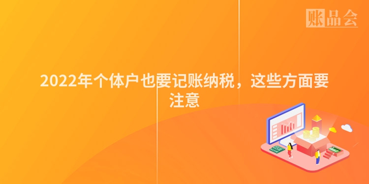 2022年个体户也要记账纳税，这些方面要注意