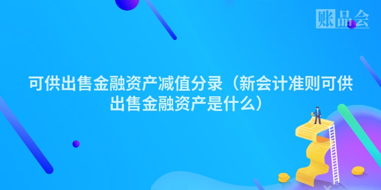 可供出售金融资产减值分录（新会计准则可供出售金融资产是什么）