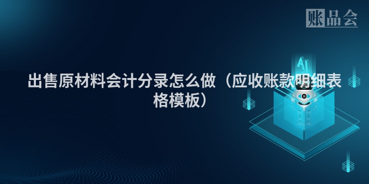 出售原材料会计分录怎么做（应收账款明细表格模板）