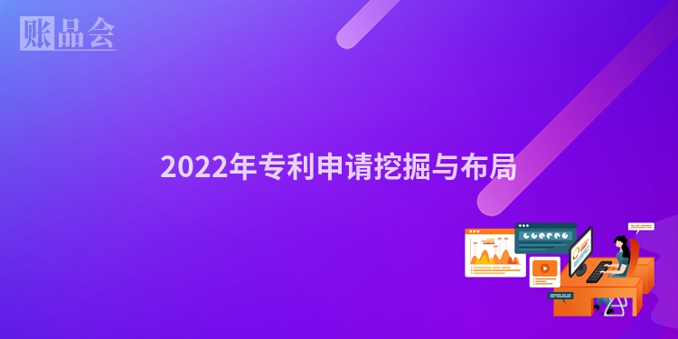 2022年专利申请挖掘与布局