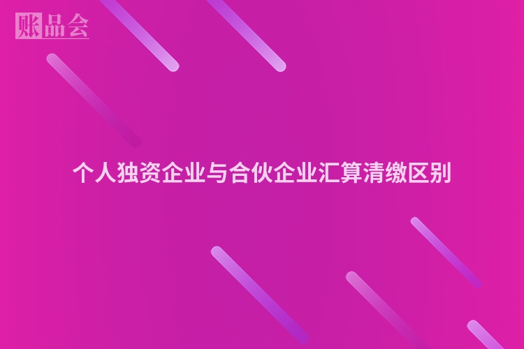 个人独资企业与合伙企业汇算清缴区别