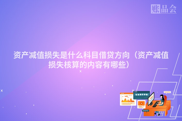 资产减值损失是什么科目借贷方向（资产减值损失核算的内容有哪些）