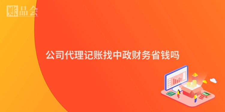 公司代理记账找中政财务省钱吗