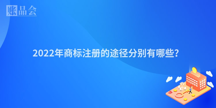2022年商标注册的途径分别有哪些？
