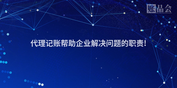 代理记账帮助企业解决问题的职责!
