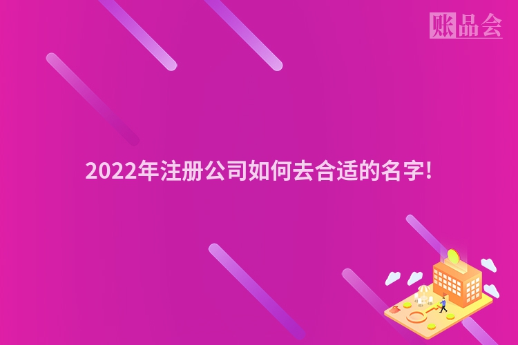 2022年注册公司如何去合适的名字!