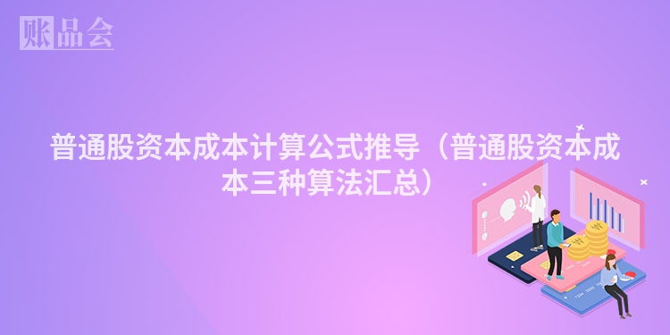 普通股资本成本计算公式推导(普通股资本成本三种算法汇总)