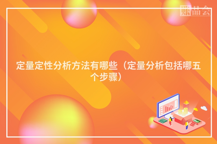 定量定性分析方法有哪些（定量分析包括哪五个步骤）