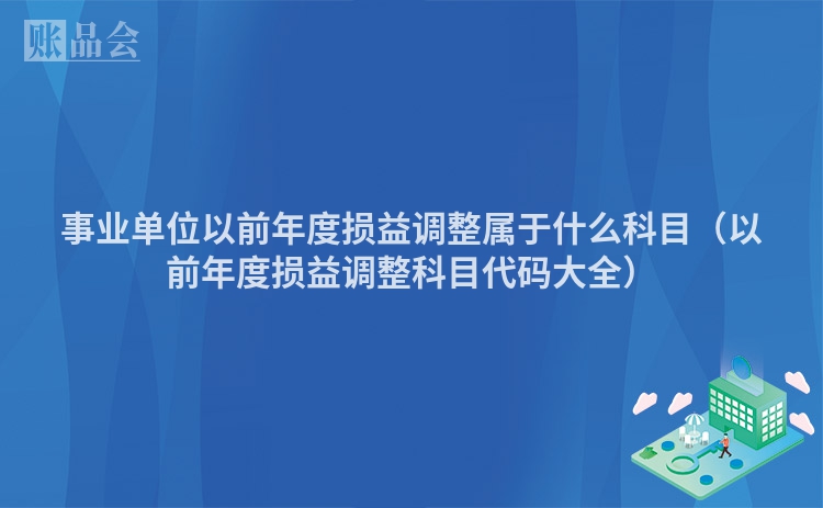 事业单位以前年度损益调整属于什么科目（以前年度损益调整科目代码大全）