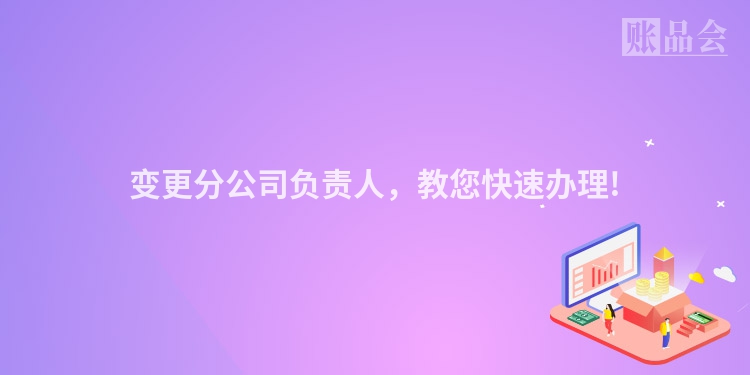 变更分公司负责人，教您快速办理!