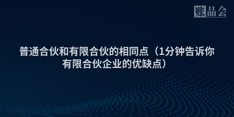 普通合伙和有限合伙的相同点（1分钟告诉你有限合伙企业的优缺点）