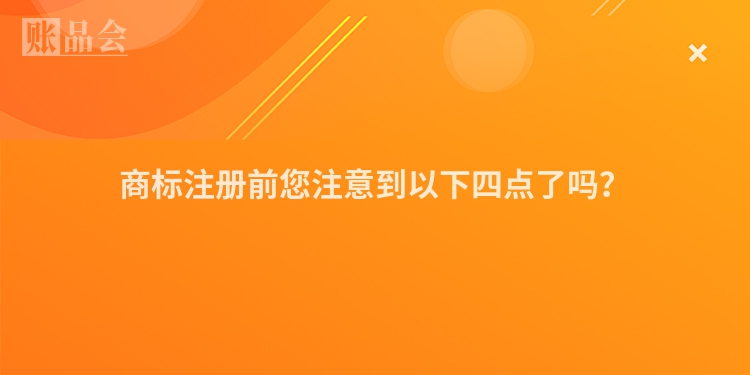 商标注册前您注意到以下四点了吗？