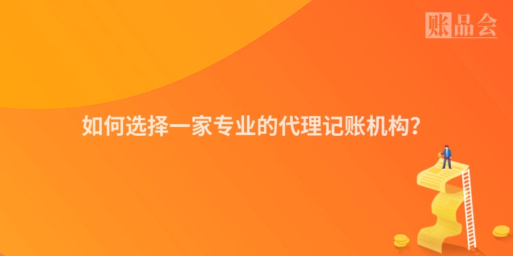 如何选择一家专业的代理记账机构？
