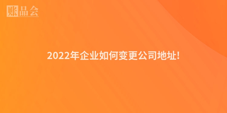 2022年企业如何变更公司地址!