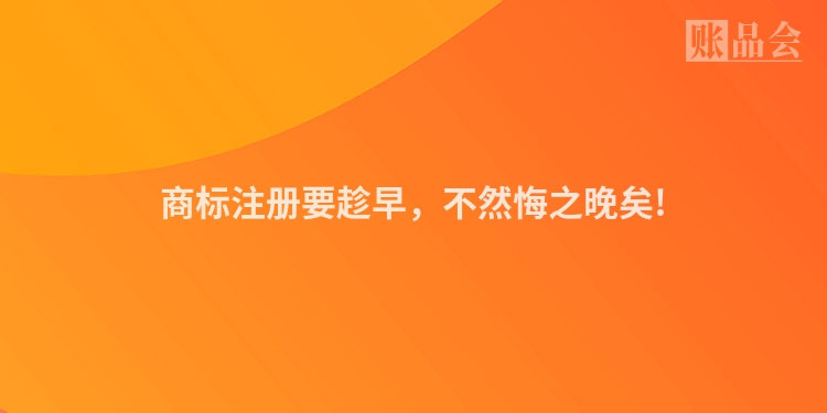 商标注册要趁早，不然悔之晚矣!
