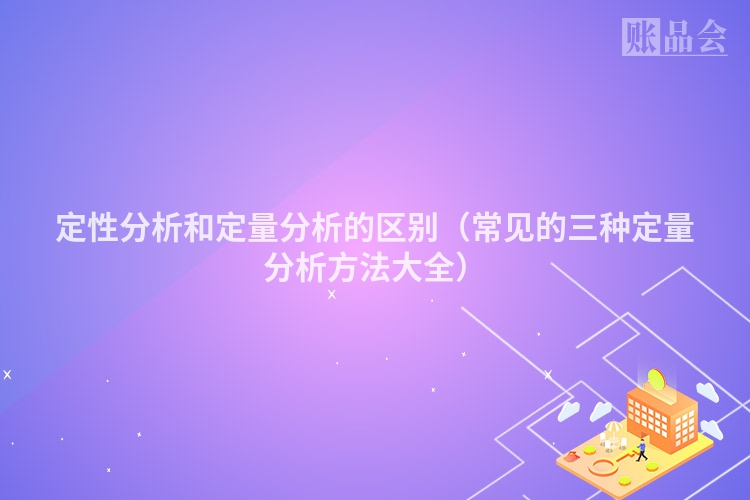 定性分析和定量分析的区别（常见的三种定量分析方法大全）
