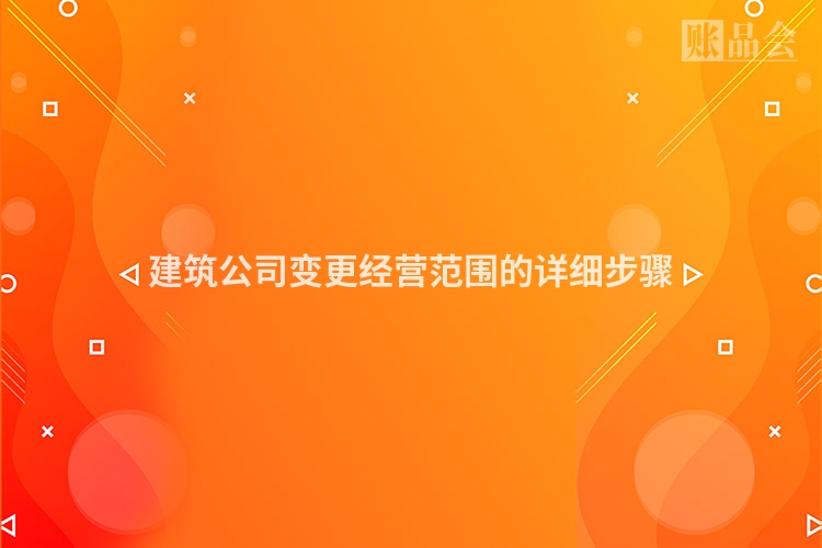 建筑公司变更经营范围的详细步骤