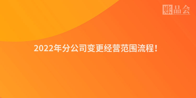 2022年分公司变更经营范围流程！