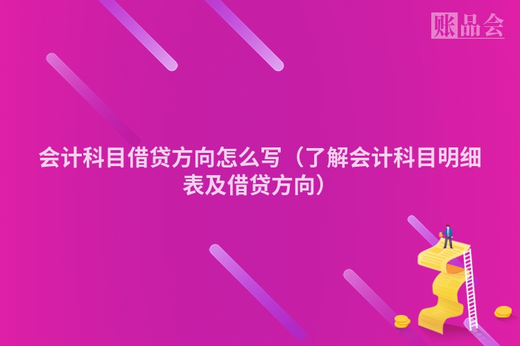 会计科目借贷方向怎么写（了解会计科目明细表及借贷方向）