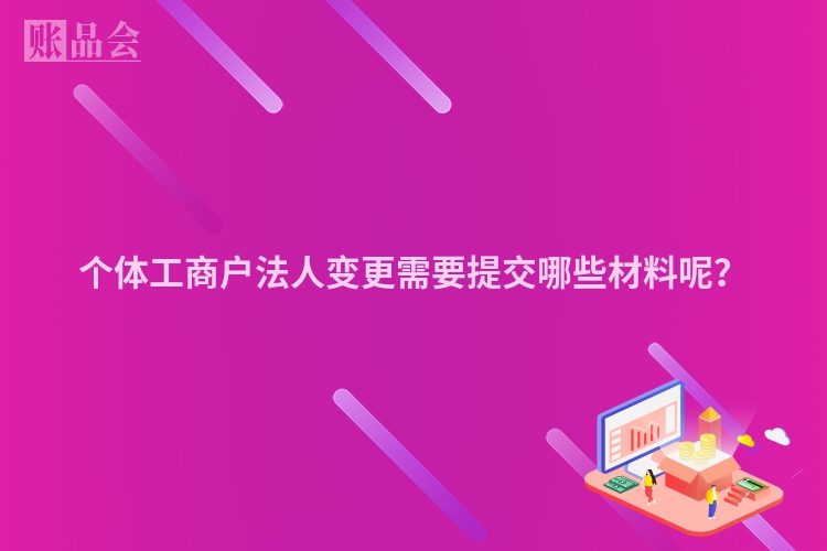 个体工商户法人变更需要提交哪些材料呢？