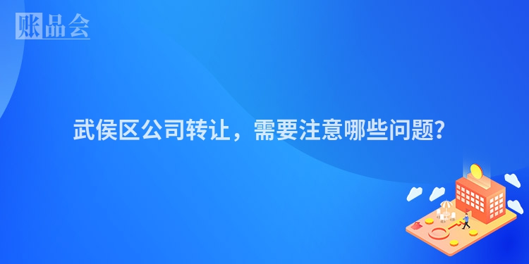 武侯区公司转让，需要注意哪些问题？