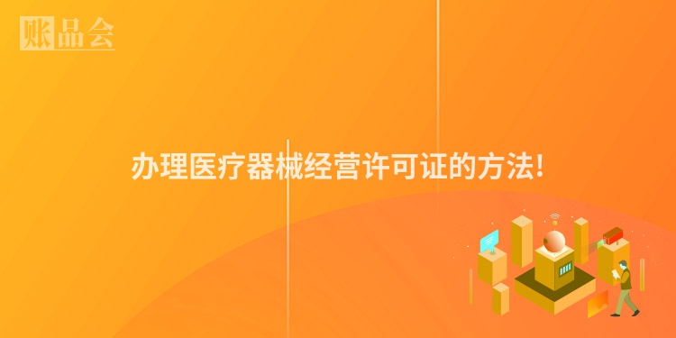 办理医疗器械经营许可证的方法!