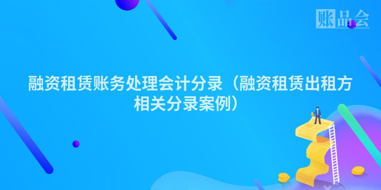 融资租赁账务处理会计分录（融资租赁出租方相关分录案例）