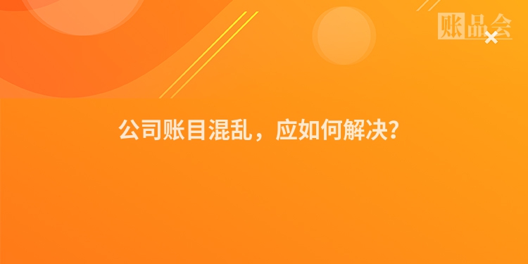 公司账目混乱，应如何解决？